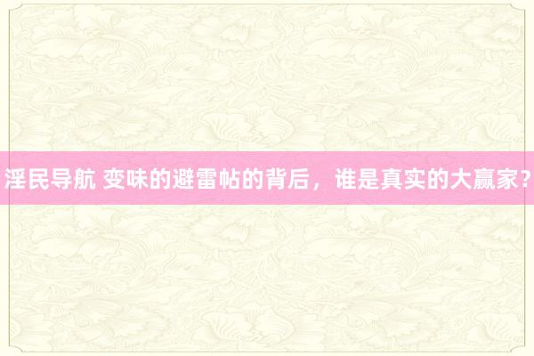 淫民导航 变味的避雷帖的背后，谁是真实的大赢家？