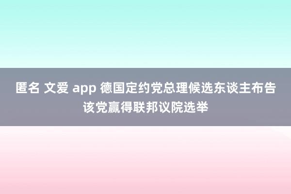 匿名 文爱 app 德国定约党总理候选东谈主布告该党赢得联邦议院选举